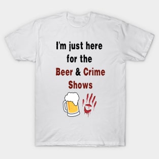 I'm Just Here for the Beer & Crime Shows Men's/Women's T-Shirt